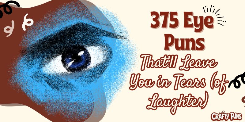 375 Eye Puns That’ll Leave You in Tears (of Laughter)